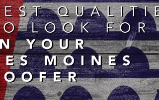 Best Qualities to Look for in Your Des Moines Roofer