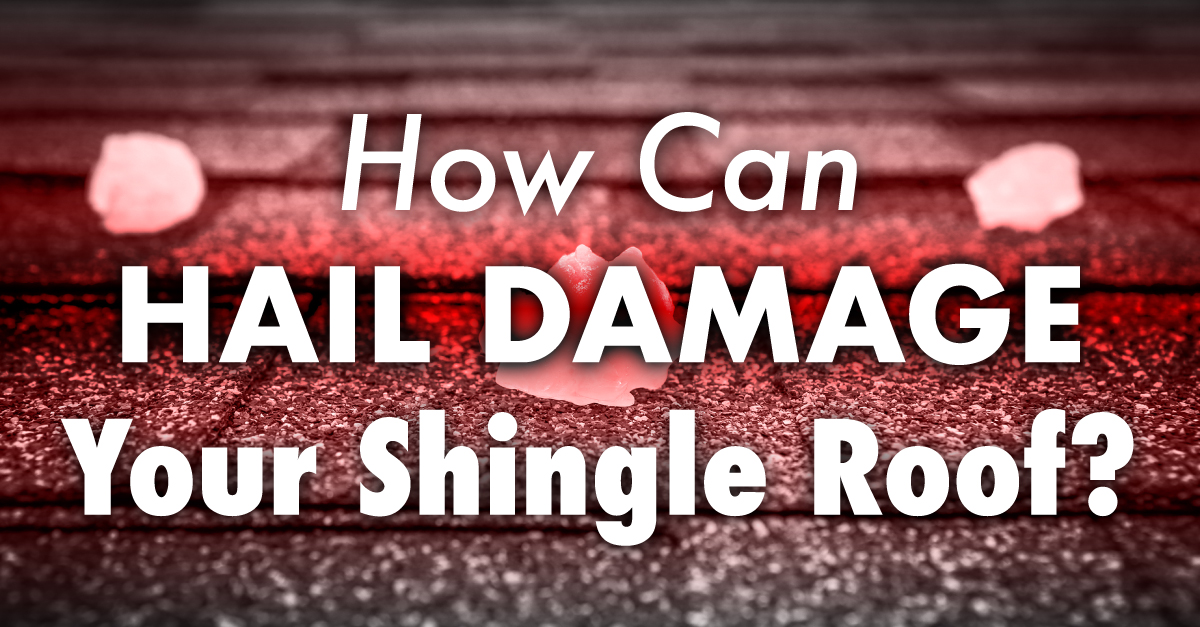 How Can Hail Damage Your Shingle Roof?