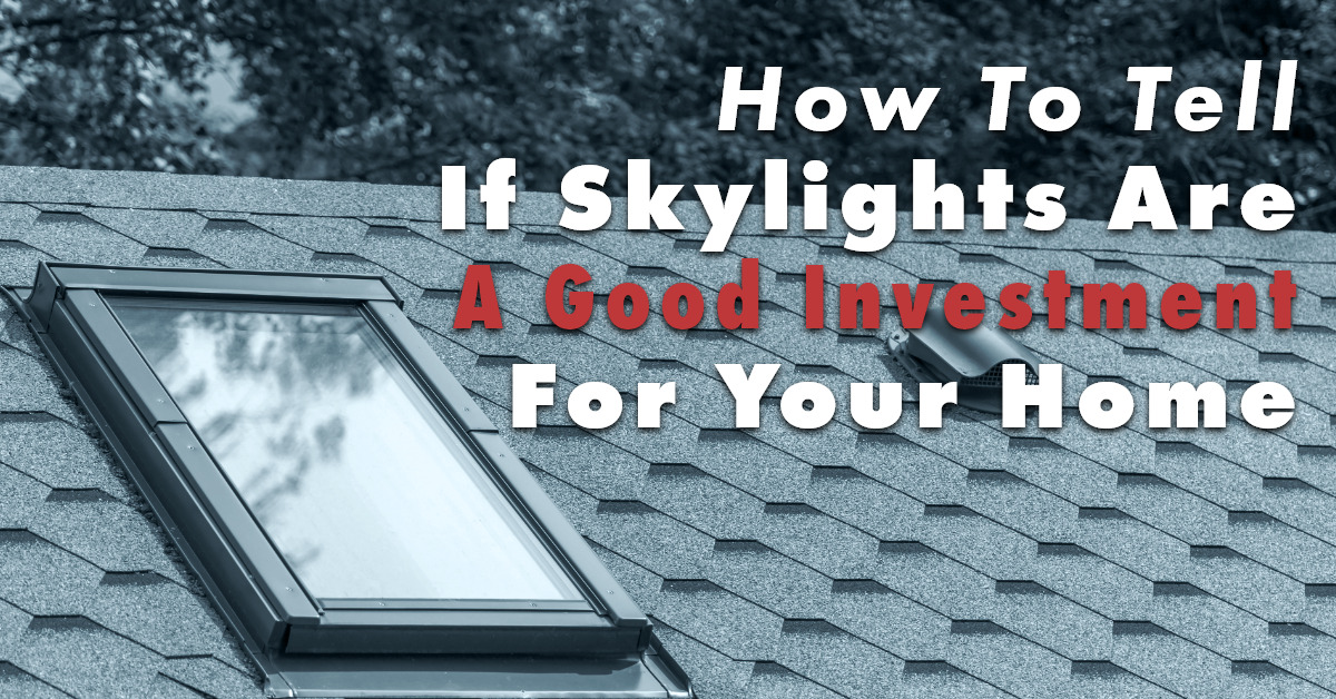 How To Tell If Skylights Are A Good Investment For Your Home